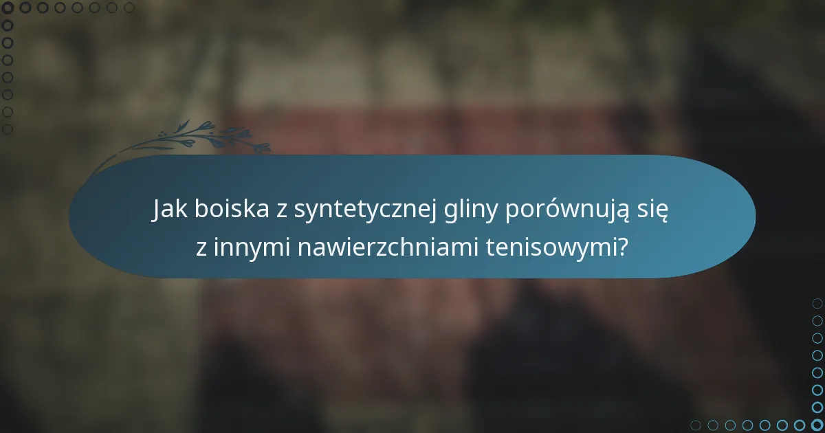 Jak boiska z syntetycznej gliny porównują się z innymi nawierzchniami tenisowymi?