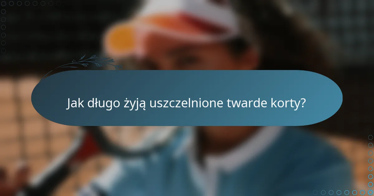 Jak długo żyją uszczelnione twarde korty?