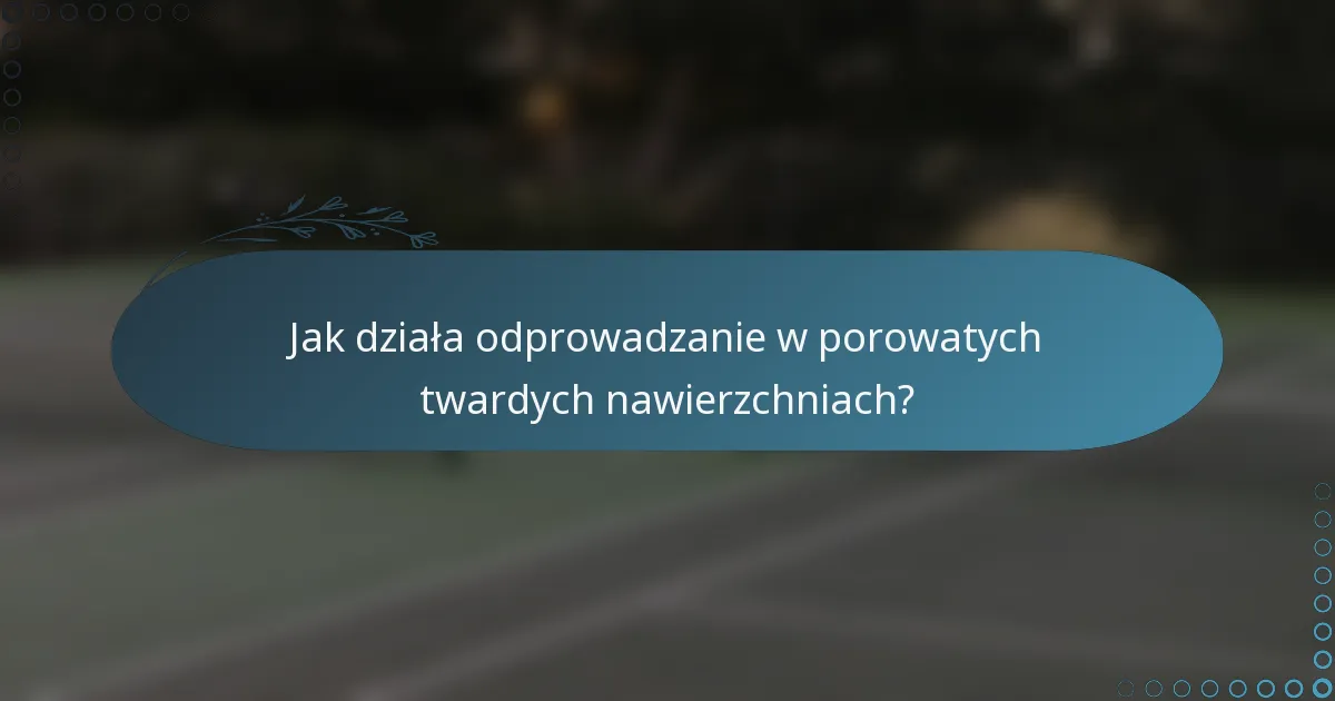 Jak działa odprowadzanie w porowatych twardych nawierzchniach?