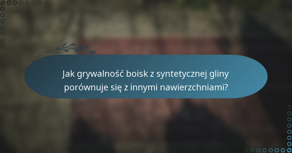 Jak grywalność boisk z syntetycznej gliny porównuje się z innymi nawierzchniami?