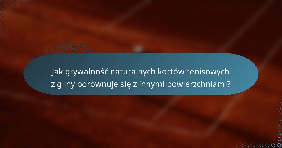 Jak grywalność naturalnych kortów tenisowych z gliny porównuje się z innymi powierzchniami?