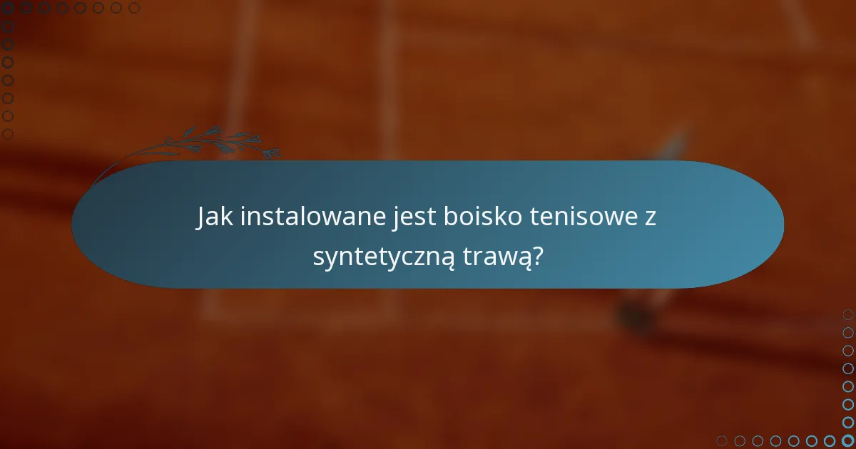 Jak instalowane jest boisko tenisowe z syntetyczną trawą?