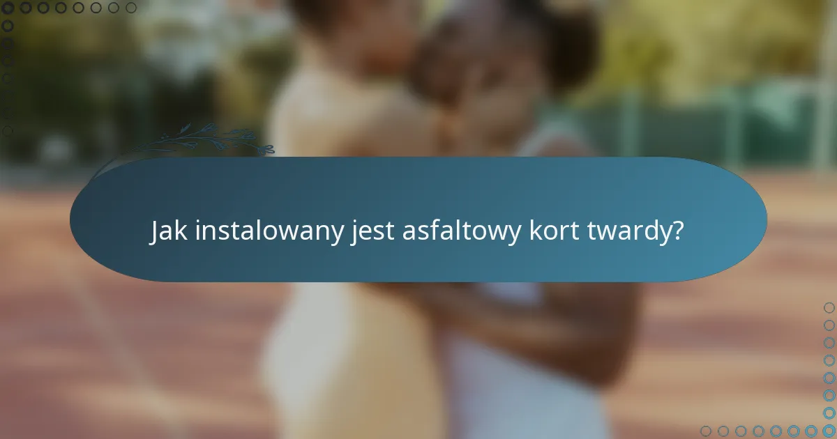 Jak instalowany jest asfaltowy kort twardy?
