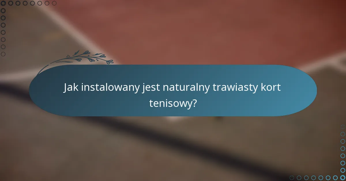 Jak instalowany jest naturalny trawiasty kort tenisowy?