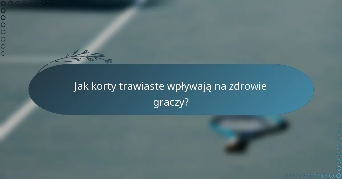 Jak korty trawiaste wpływają na zdrowie graczy?
