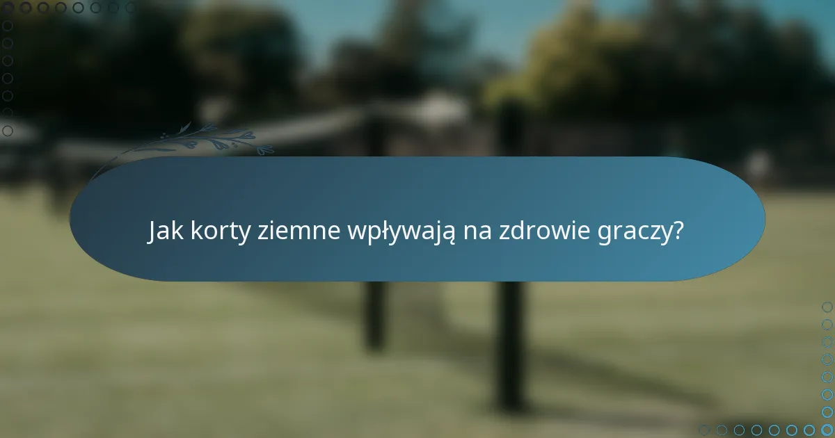 Jak korty ziemne wpływają na zdrowie graczy?