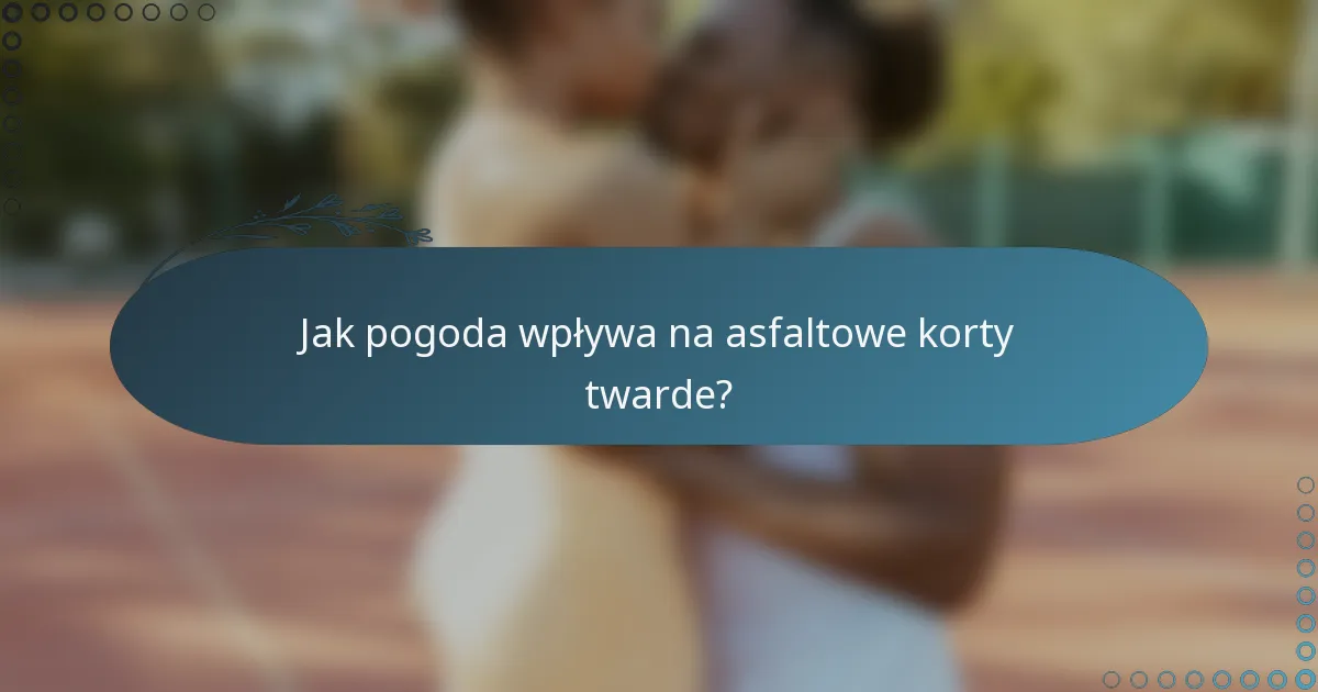 Jak pogoda wpływa na asfaltowe korty twarde?