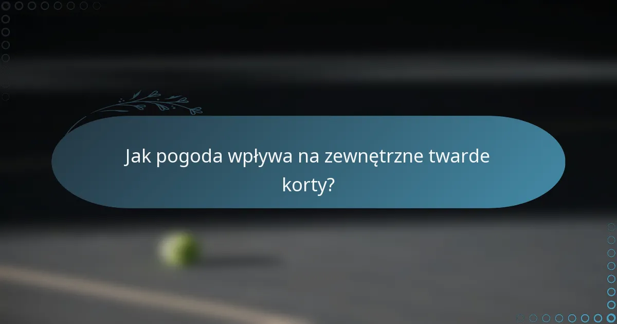 Jak pogoda wpływa na zewnętrzne twarde korty?