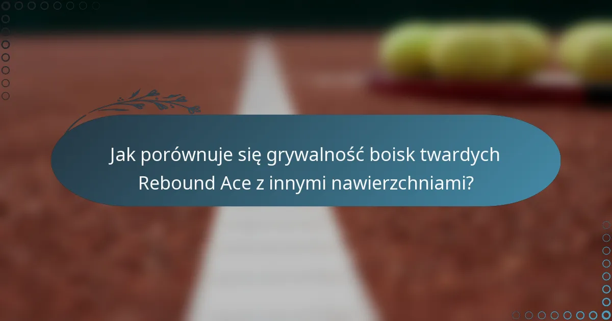 Jak porównuje się grywalność boisk twardych Rebound Ace z innymi nawierzchniami?