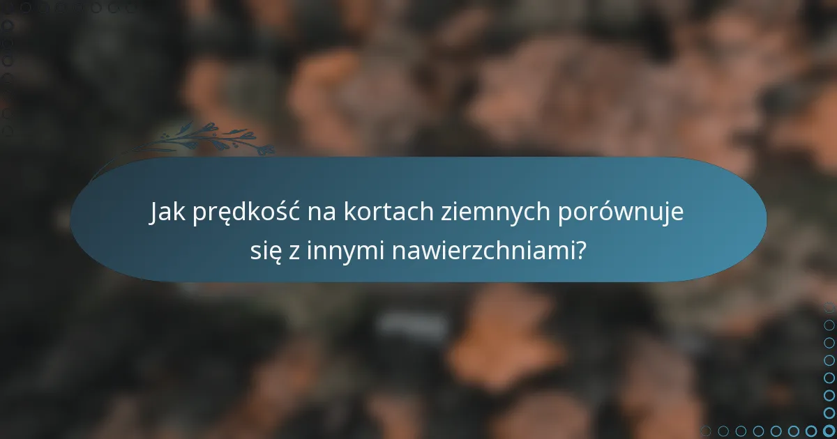 Jak prędkość na kortach ziemnych porównuje się z innymi nawierzchniami?