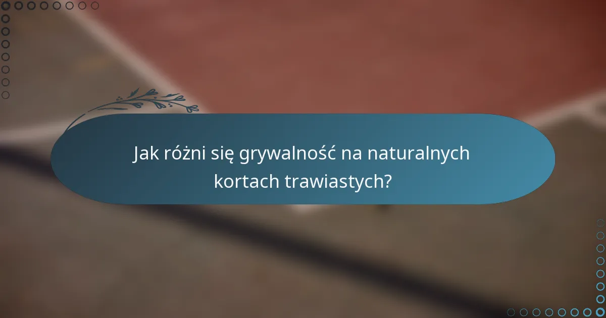 Jak różni się grywalność na naturalnych kortach trawiastych?
