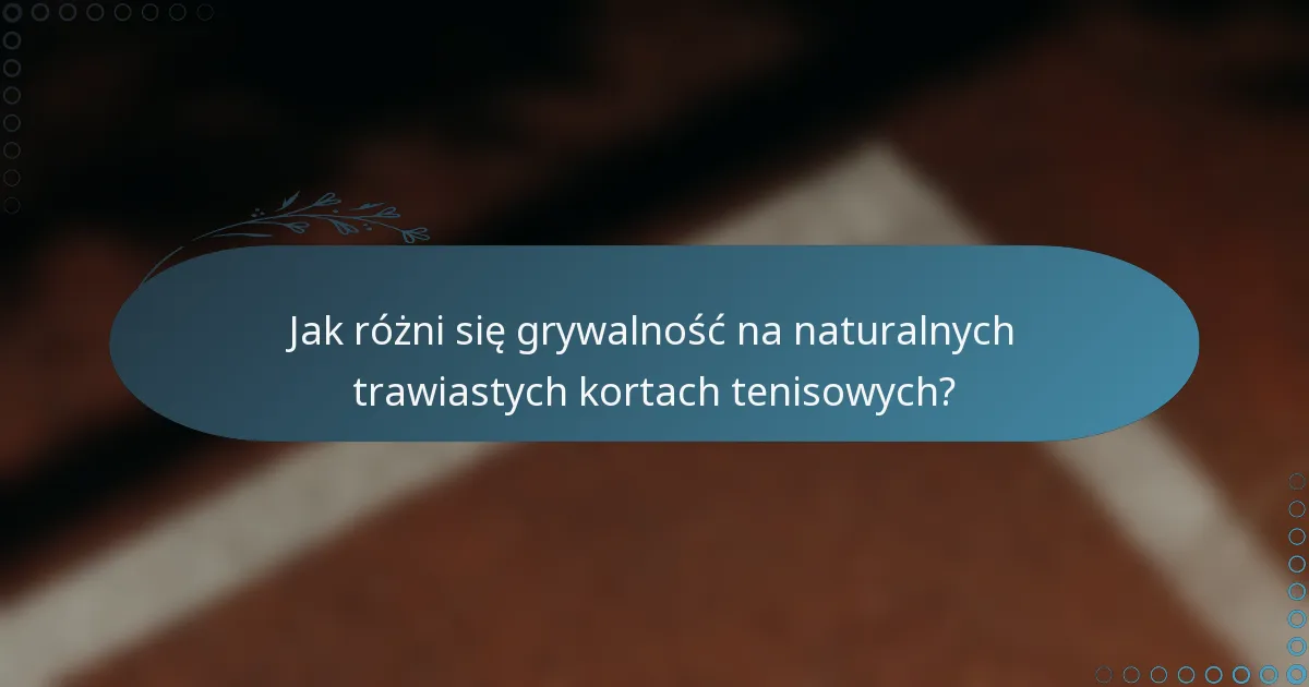 Jak różni się grywalność na naturalnych trawiastych kortach tenisowych?