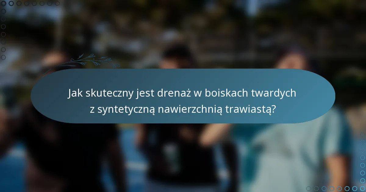 Jak skuteczny jest drenaż w boiskach twardych z syntetyczną nawierzchnią trawiastą?