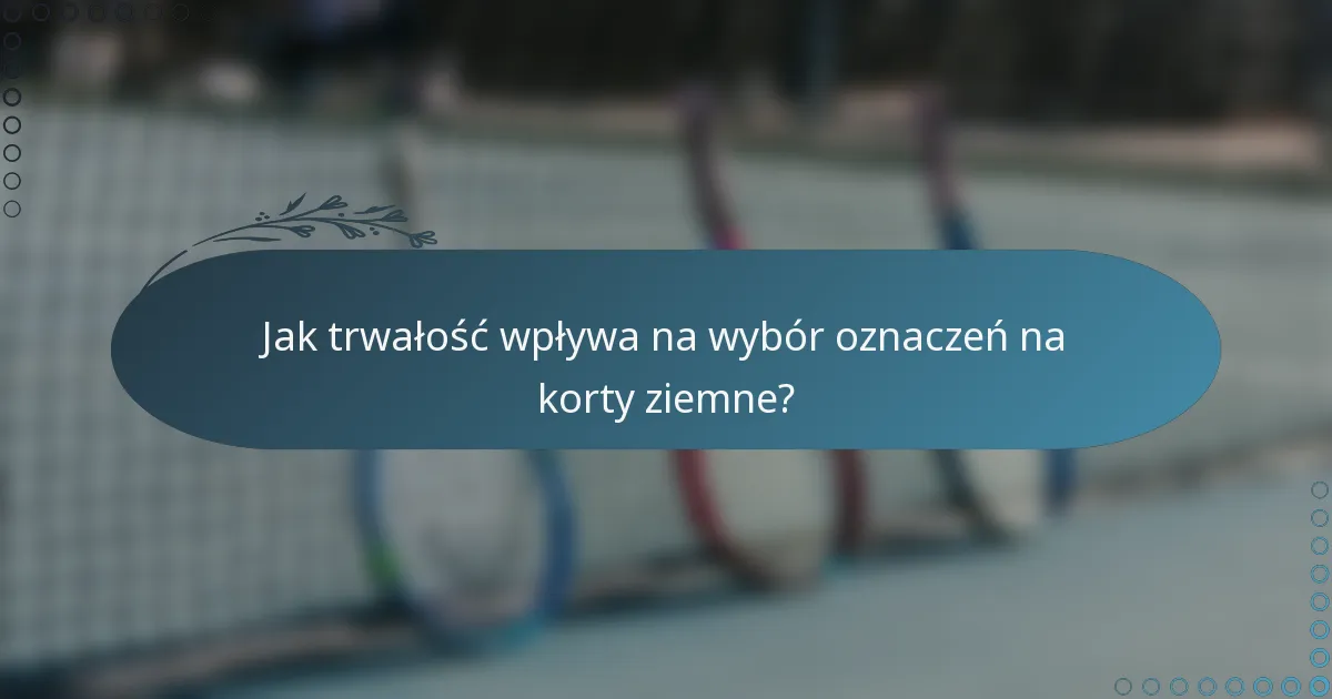 Jak trwałość wpływa na wybór oznaczeń na korty ziemne?