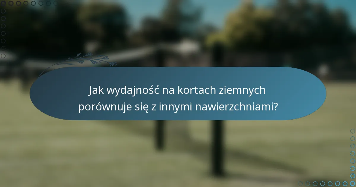 Jak wydajność na kortach ziemnych porównuje się z innymi nawierzchniami?
