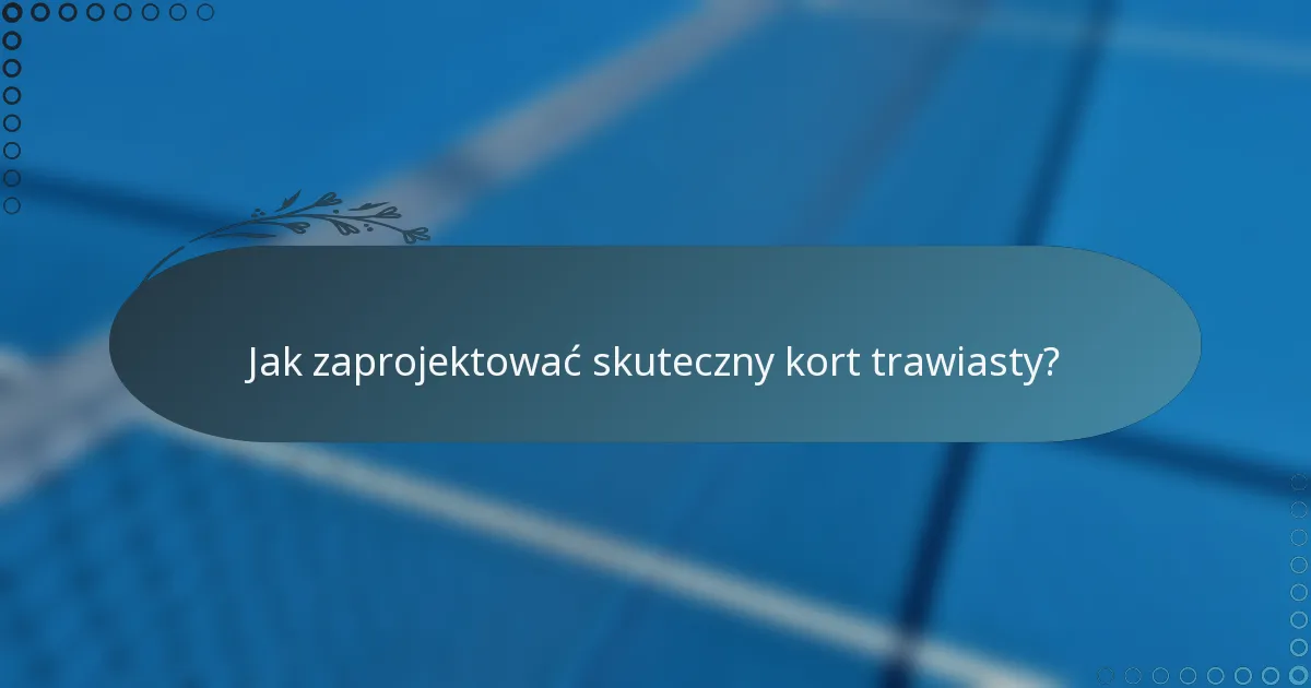 Jak zaprojektować skuteczny kort trawiasty?