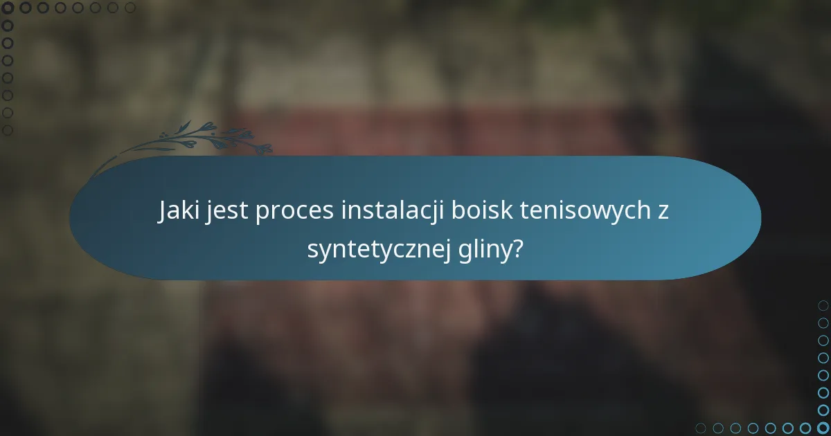 Jaki jest proces instalacji boisk tenisowych z syntetycznej gliny?