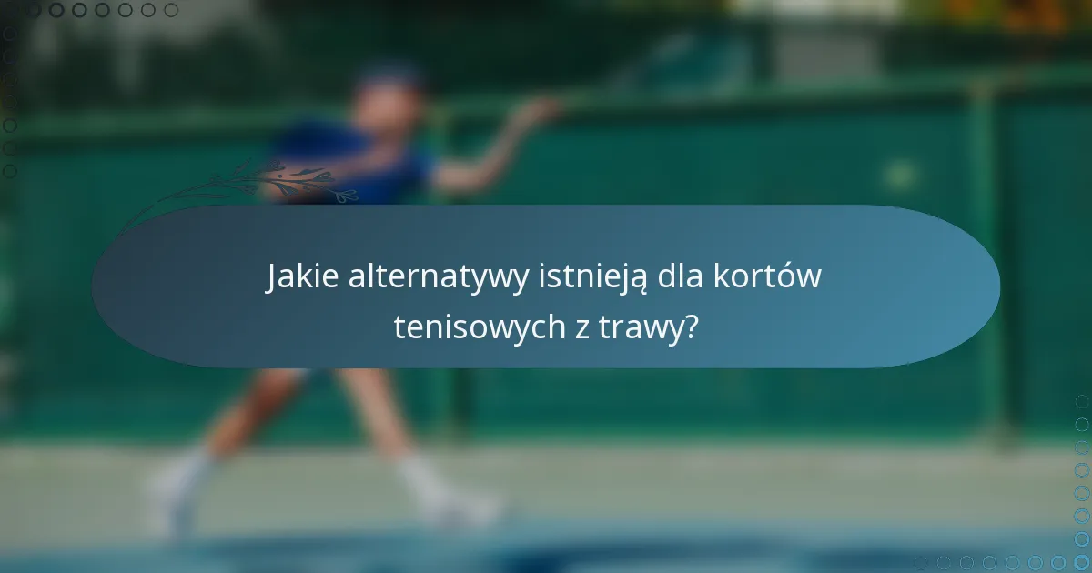 Jakie alternatywy istnieją dla kortów tenisowych z trawy?