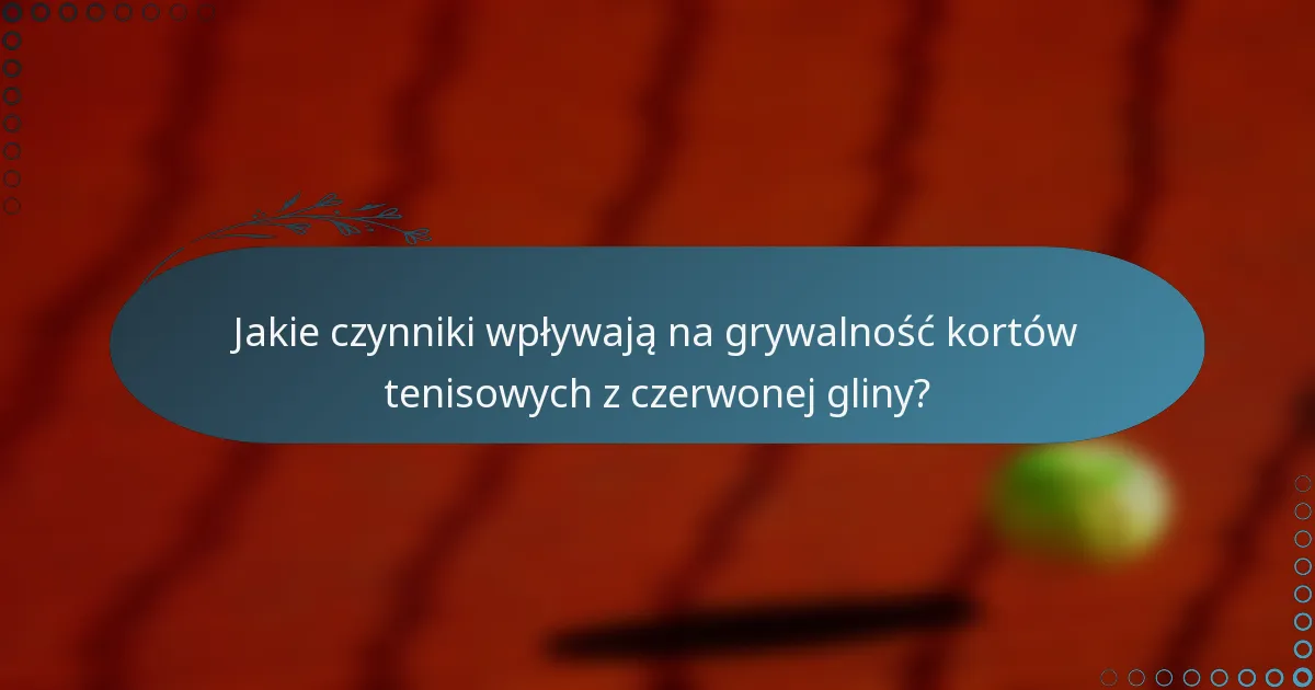 Jakie czynniki wpływają na grywalność kortów tenisowych z czerwonej gliny?