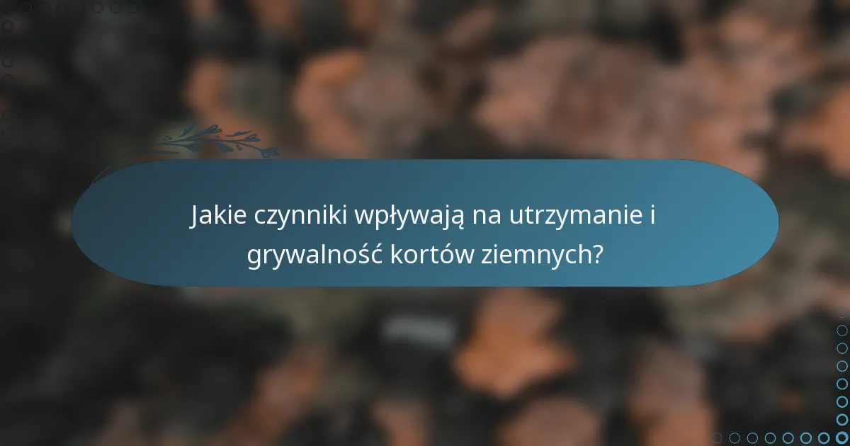 Jakie czynniki wpływają na utrzymanie i grywalność kortów ziemnych?
