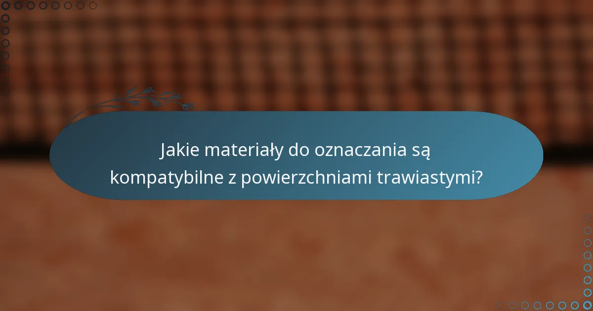 Jakie materiały do oznaczania są kompatybilne z powierzchniami trawiastymi?