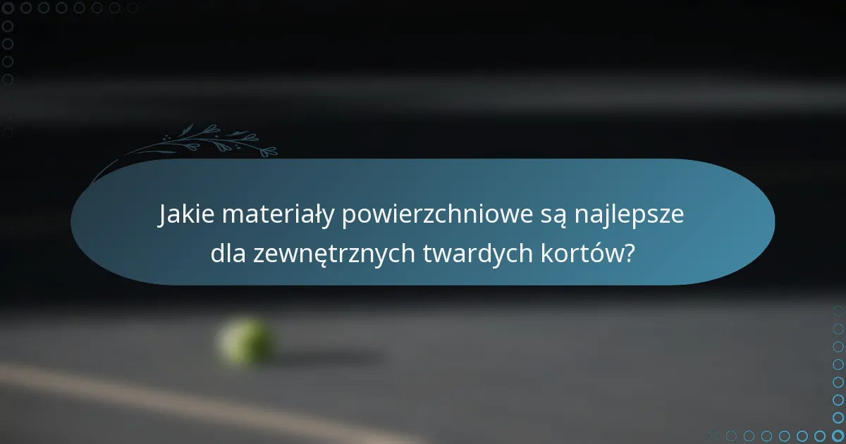 Jakie materiały powierzchniowe są najlepsze dla zewnętrznych twardych kortów?