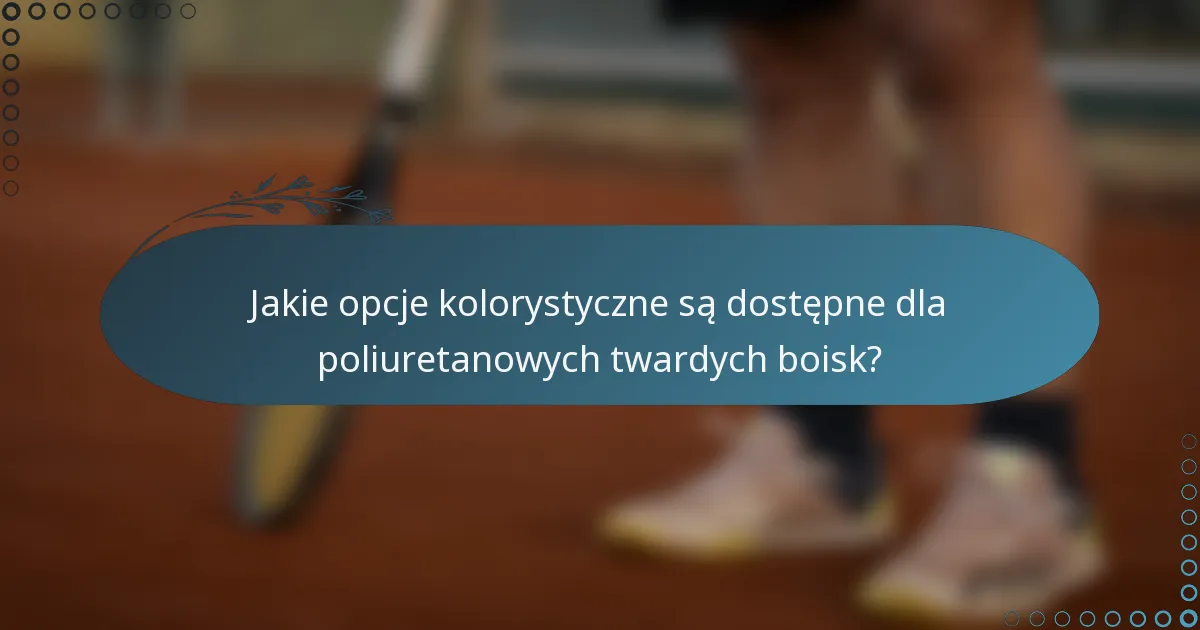 Jakie opcje kolorystyczne są dostępne dla poliuretanowych twardych boisk?