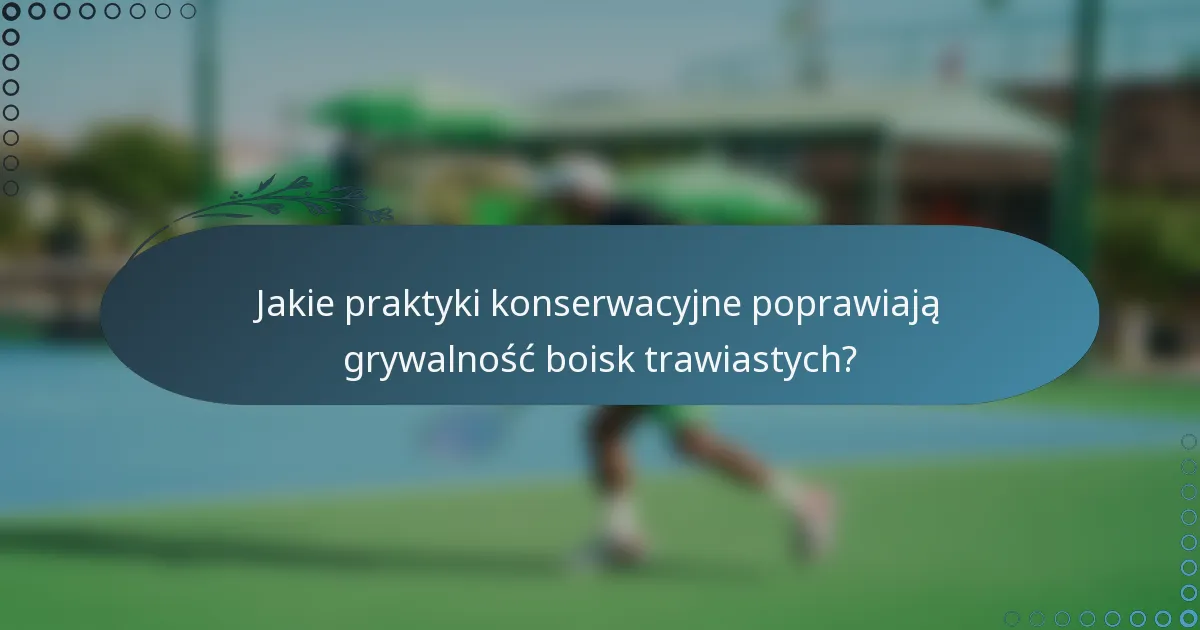 Jakie praktyki konserwacyjne poprawiają grywalność boisk trawiastych?