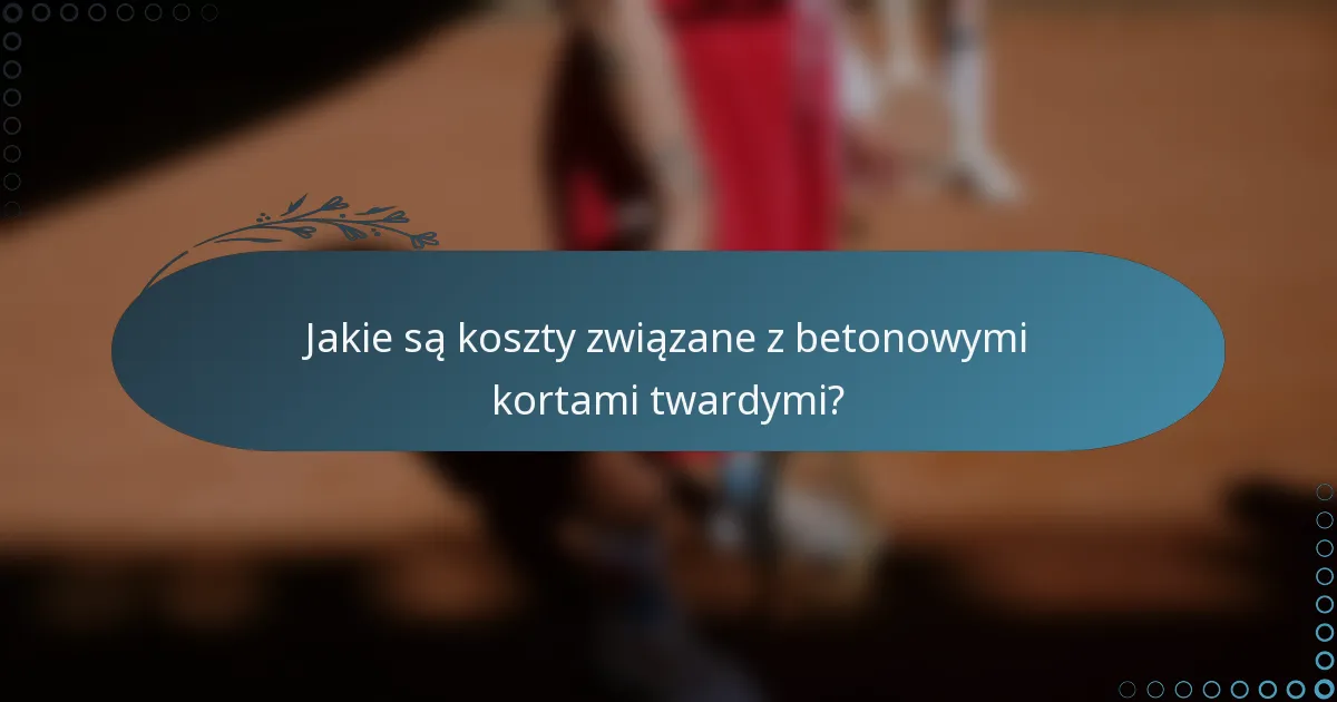 Jakie są koszty związane z betonowymi kortami twardymi?