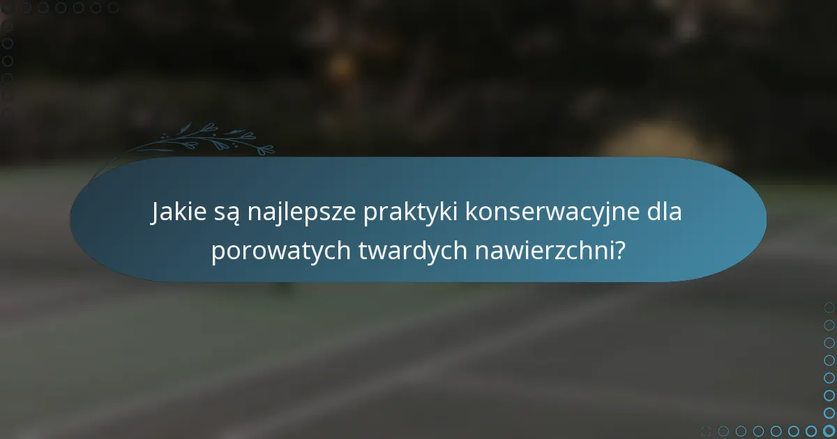 Jakie są najlepsze praktyki konserwacyjne dla porowatych twardych nawierzchni?