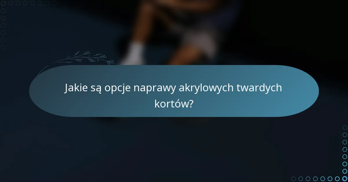 Jakie są opcje naprawy akrylowych twardych kortów?