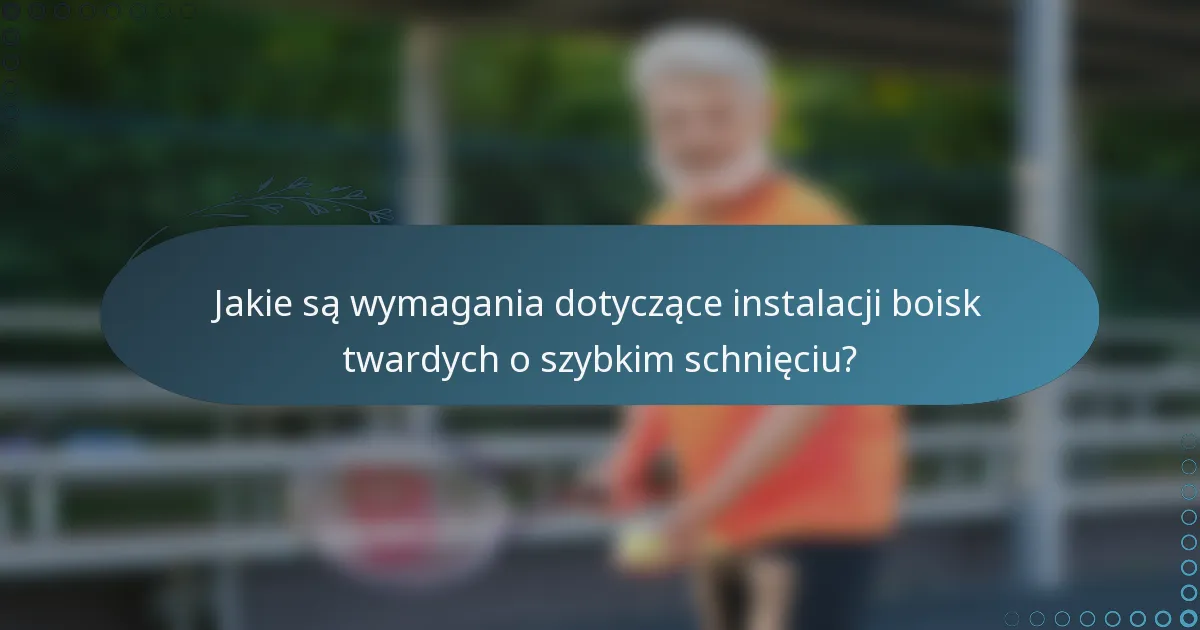 Jakie są wymagania dotyczące instalacji boisk twardych o szybkim schnięciu?