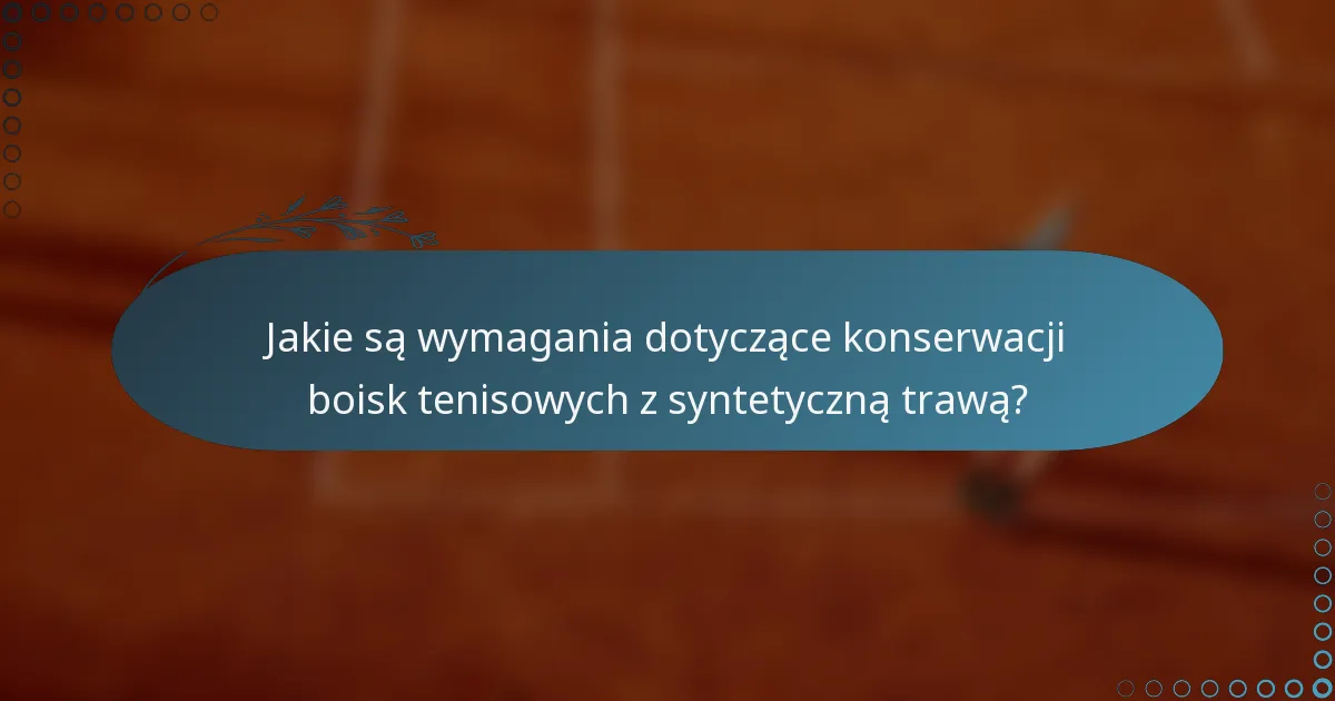 Jakie są wymagania dotyczące konserwacji boisk tenisowych z syntetyczną trawą?