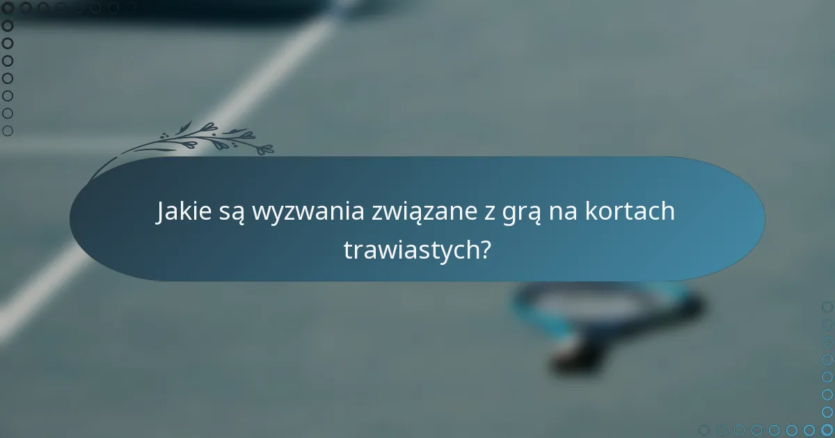 Jakie są wyzwania związane z grą na kortach trawiastych?