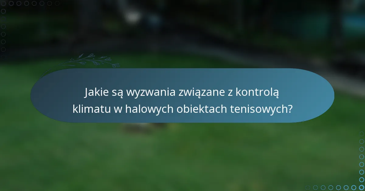 Jakie są wyzwania związane z kontrolą klimatu w halowych obiektach tenisowych?