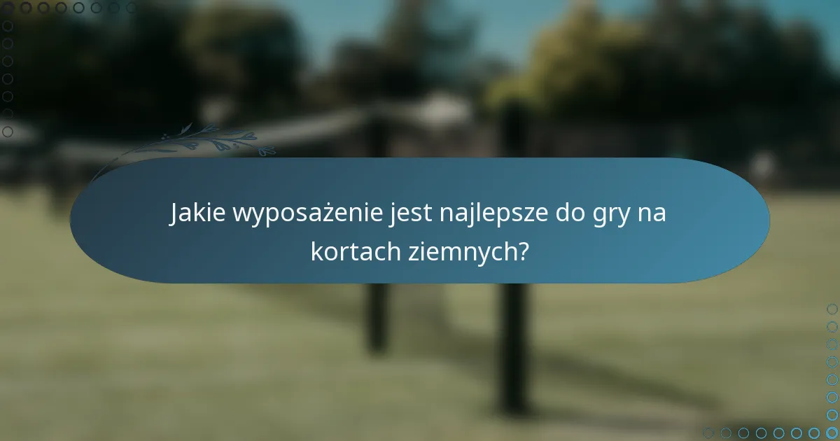 Jakie wyposażenie jest najlepsze do gry na kortach ziemnych?