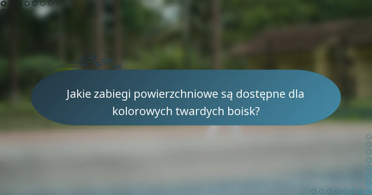 Jakie zabiegi powierzchniowe są dostępne dla kolorowych twardych boisk?